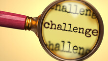 Examine And Study Challenge, Showed As A Magnify Glass And Word Challenge To Symbolize Process Of Analyzing, Exploring, Learning And Taking A Closer Look At Challenge, 3d Illustration