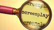 Examine and study screenplay, showed as a magnify glass and word screenplay to symbolize process of analyzing, exploring, learning and taking a closer look at screenplay, 3d illustration