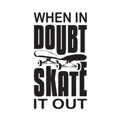 Wall Mural - Skater Quotes and Slogan good for T-Shirt. When In Doubt Skate It Out.