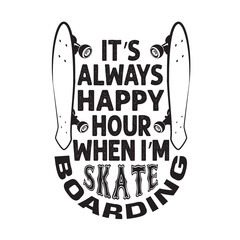 Wall Mural - Skater Quotes and Slogan good for T-Shirt. It s Always Happy Hour When I m Skate Boarding.