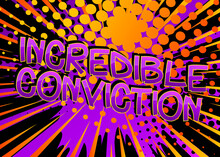 Incredible Conviction Comic Book Style Cartoon Words On Abstract Colorful Comics Background.