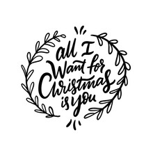 All I Want For Christmas Is You. Hand Drawn Calligraphy Phrase. Winter Holiday Lettering.
