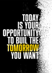 Wall Mural - Today Is Your Opportunity To Build The Tomorrow You Want. Inspiring Textured Typography Motivation Quote Illustration.