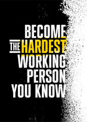 Wall Mural - Become The Hardest Working Person You Know. Strong Rough Distressed Motivation Poster Concept