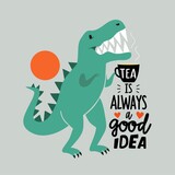 Fototapeta Dinusie - Vector illustration with tyrannosaurus dinosaur holding black cup. Tea is always a good idea lettering phrase. Colored typography poster with cartoon style animal and text