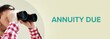 Annuity due. Man observing with binoculars. Turquoise Text/word on beige background. Panorama