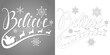 © Volha Shybut - Holidays phrase Believe. Christmas vector lettering quote for laser cutting. Santa is flying in a sleigh with reindeer. For a card, banner, window, wall decor, paper, printing on T-shirts, pillows.