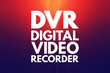 © dizain - DVR - Digital Video Recorder acronym, technology concept background