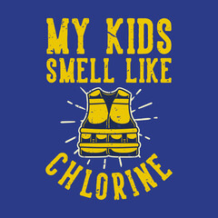 vintage slogan typography my kids smell like chlorine for t shirt design