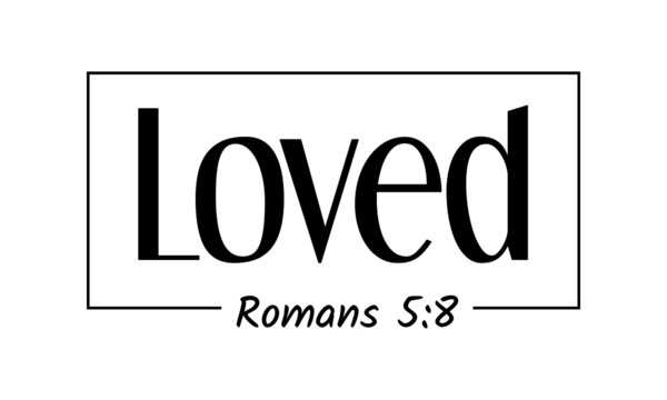Loved Bible verse from Romans 5:8, Christian faith quote, typography for print or use as poster, card, flyer or T Shirt