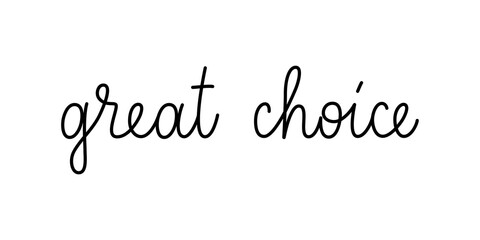 Wall Mural - great choice phrase handwritten by one line. monoline vector text element isolated on white backgrou