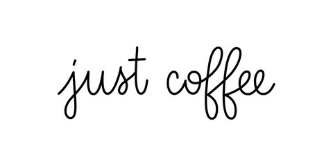 Wall Mural - just coffee phrase handwritten by one line. monoline vector text element isolated on white backgroun