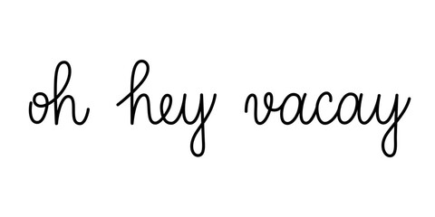 Wall Mural - oh hey vacay vacation phrase handwritten by one line. monoline vector text element isolated on white