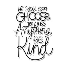If You Can Choose To Be Anything Be Kind Lettering On White Background