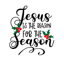Jesus Is The Reason For The Season - Christmas Greeting With Mistletoe. Good For Greting Card, Poster, Textile Print And Gift Design. 