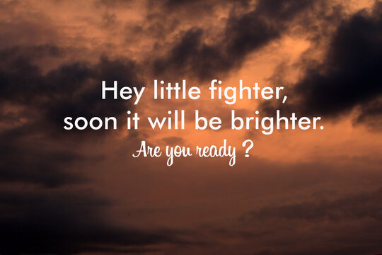 Wall Mural -  - Time to change words concept. Inspirational motivational quote - Hey little fighter, soon it will be brighter. Are you ready ?  Positive message on blurry sunset sky clouds background.