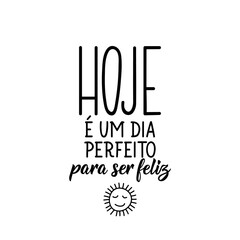 Today is a perfect day to be happy in Portuguese. Lettering. Ink illustration. Modern brush calligraphy.