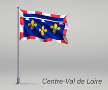 Waving Flag Of Centre-Val De Loire - Region Of France On Flagpole. Template For Independence Day Poster Design