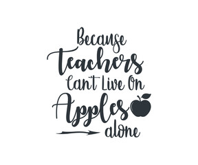 Wall Mural - Because teachers can't live on apples alone, school T-shirt design, school T-shirt vector, School SVG, Teacher Shirt SVG, Because teachers can't live on apples alone SVG