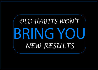 Motivational and Inspirational quotes - Old habits won't bring you NEW RESULTS. Try to change your routine quote concept