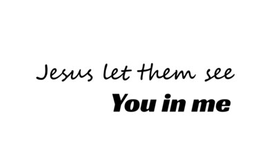 Jesus let them see, You in me, Christian faith, Typography for print or use as poster, card, flyer or T Shirt