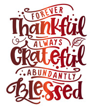 Forever Thankful, Always Grateful, Abundantly Blessed - Inspirational Thanksgiving Day Beautiful Handwritten Quote, Decoration, Lettering Message. Hand Drawn Autumn, Fall Phrase. 
