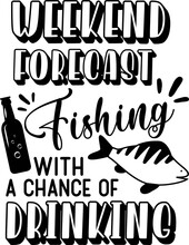 Weekend Forecast Fishing With A Chance Of Drinking On White Background. Fishing Vector Illustration