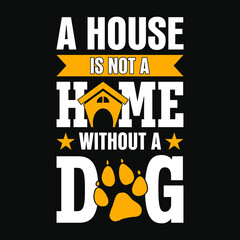 Wall Mural - A house is not a home without a dog - dog t-shirt, vector design for pet lover, Dog lover