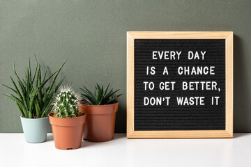 Wall Mural - Every day is a chance to get better, don't waste it. Motivational quote on letter board, cactus, succulent flower on white table. Concept inspirational quote of the day. Front view.