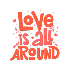 Wall Mural - Love is all around vector lettering isolated on white background. Handwritten poster or greeting card. Valentine's Day typography print.