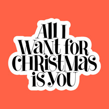 All I Want For Christmas Is You Hand-drawn Lettering Quote For Christmas Time. Text For Social Media, Print, T-shirt, Card, Poster, Promotional Gift, Landing Page, Web Design Elements. Vector Quote