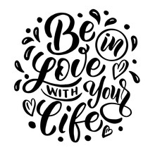 Inscription - Be In Love With Your Life - Black Letters On A White Background, Vector Graphics. For Postcards, Posters, T-shirt Prints, Notebook Covers, Packaging, Stickers