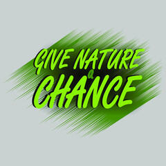 give nature a chance. motivational phrase for printing on posters, T-shirts, bags with care for nature