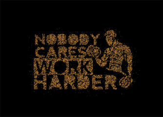 Nobody Cares Work Harder Calligraphic Particle Text Vector illustration Design.