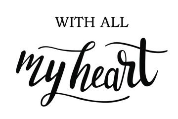 Love you with all my heart hand lettering vector. Saint Valentines day, love, gratitude quotes and phrases for cards, banners, posters, mug, scrapbooking, pillow case, phone cases and clothes design. 