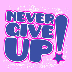 Never give up. design element for sign, t-shirt, flyer, banner, poster. Vector art for kids and girls