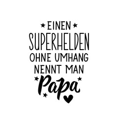 Translation from German: A superhero without a cape is called papa. Lettering. Ink illustration. Modern brush calligraphy.