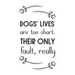 Dogs’ lives are too short. Their only fault, really. Vector Quote