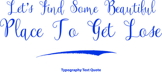 Wall Mural - Let’s Find Some Beautiful Place To Get Lose Beautiful Cursive Typography Blue Color Text 