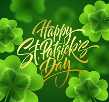 Golden Handwriting Lettering Happy Saint Patricks Day On Green Background Made Of Realistic Clover Leaves And Golden Glitter Glitter. Vector Illustration