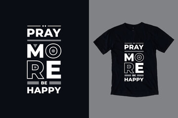 Pray more be happy modern typography geometric inspirational quotes black t shirt design