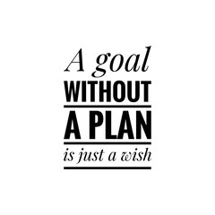 ''A goal without a plan is just a wish'' Lettering