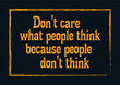Don't care what people think, because they don't think Motivational quote Vector illustration
