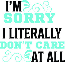 Wall Mural - i'M Sorry I literally Don't Care At All, Sarcastic Vector File