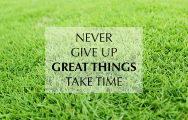 Never give up, great things take time. Inspirational and motivation quote on green field background