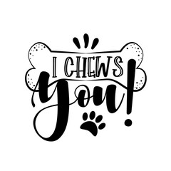 Wall Mural - I Chews You! - Dog quote isolated on white background. Hand drawn design. Funny animals phrase for print, home decor, posters. Fun  inscription about pet.