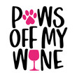 Paws off my wine - words with dog footprint, heart and wine glass - funny pet vector saying with puppy paw, heart and bone. Good for scrap booking, posters, textiles, gifts, t shirts.