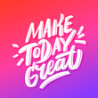 Make today great. Vector lettering banner.