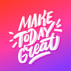 Wall Mural - Make today great. Vector lettering banner.
