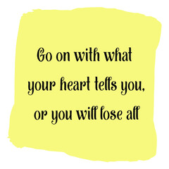 Canvas Print - Go on with what your heart tells you, or you will lose all. Vector Quote